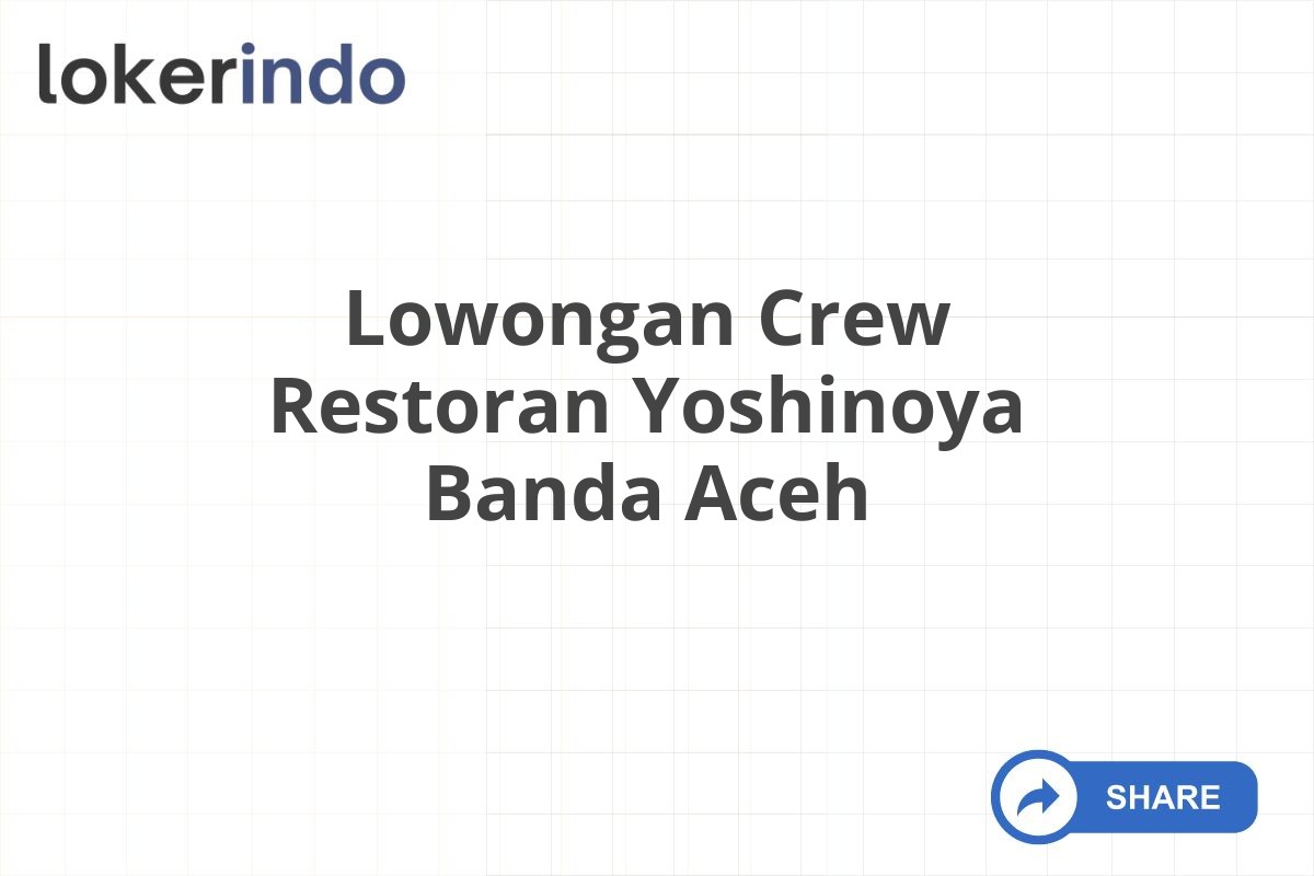 Lowongan Crew Restoran Yoshinoya Banda Aceh