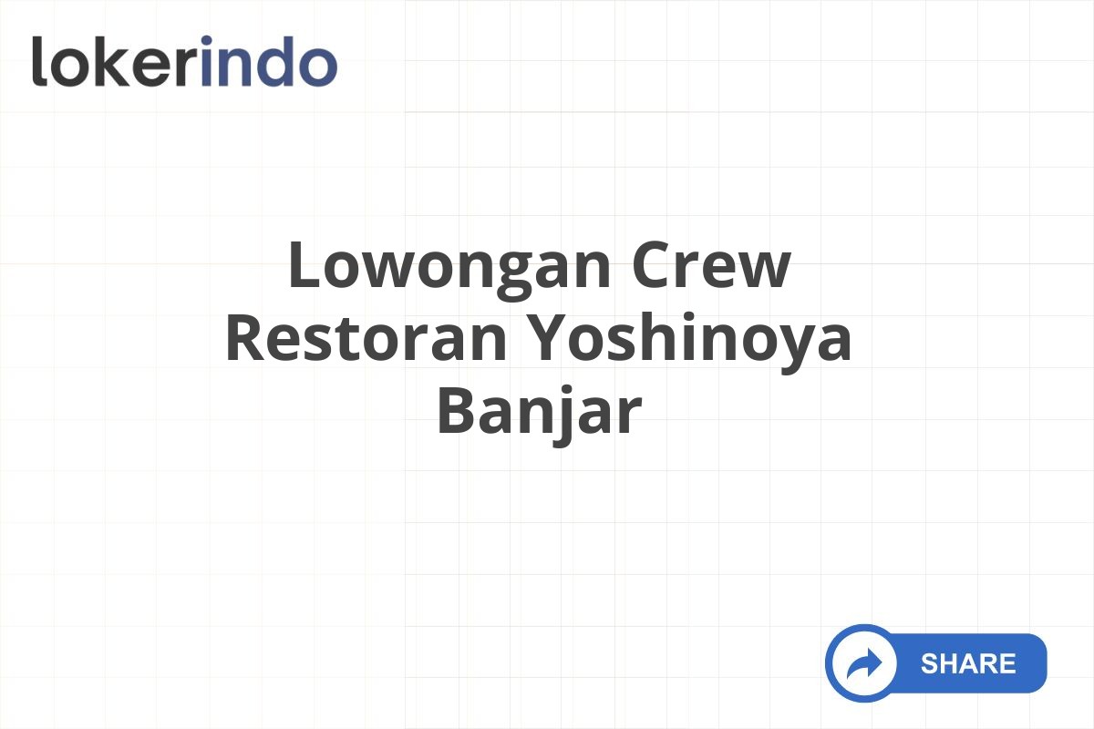 Lowongan Crew Restoran Yoshinoya Banjar