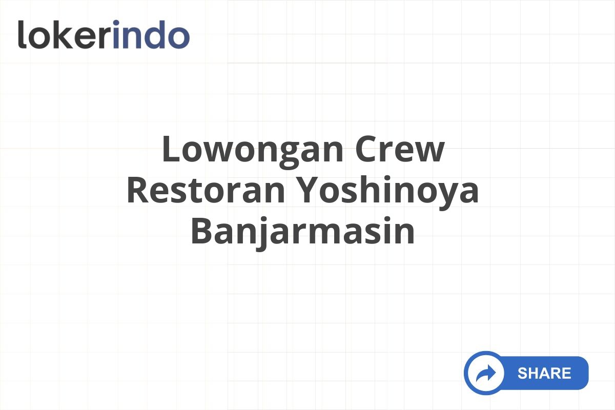 Lowongan Crew Restoran Yoshinoya Banjarmasin