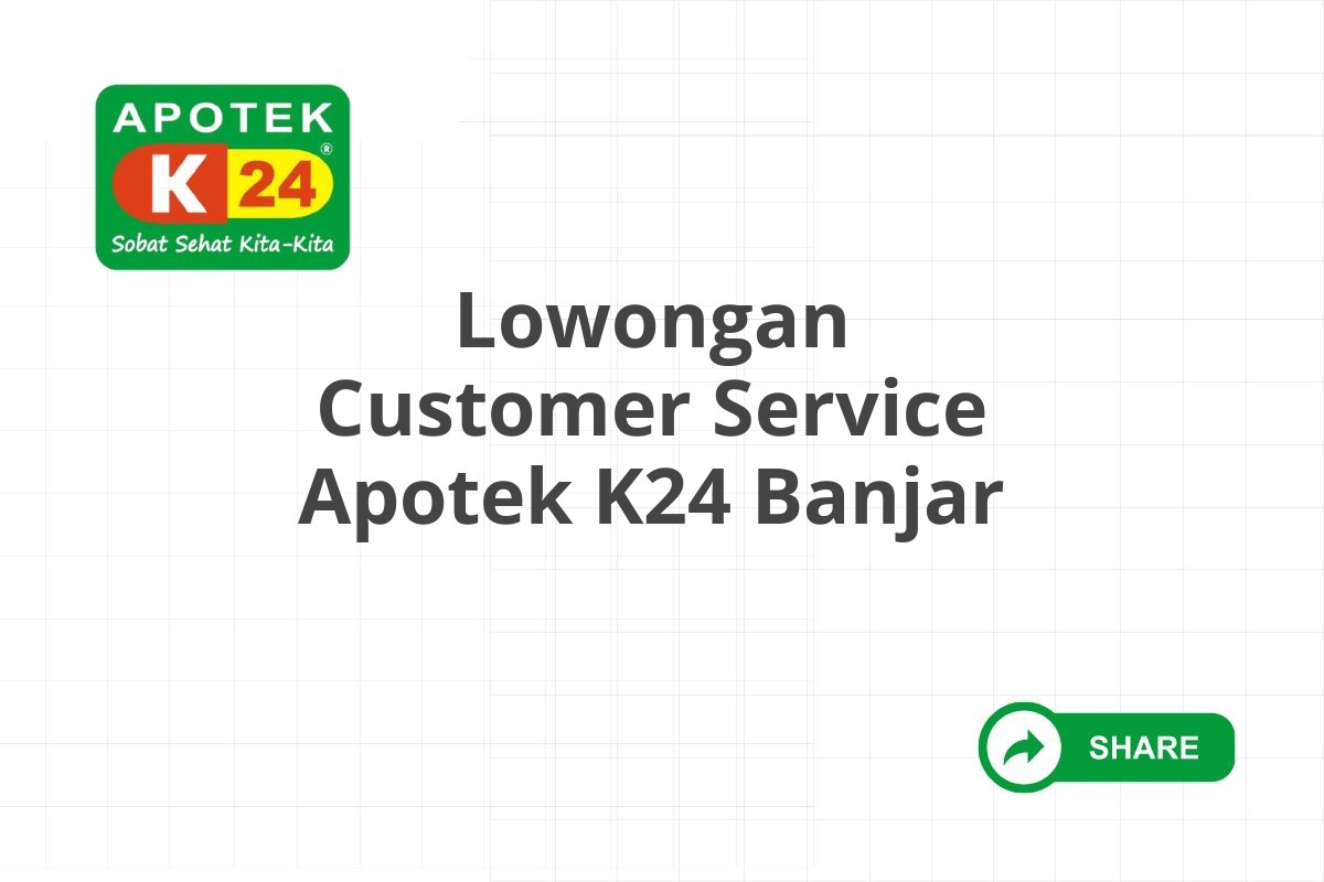 Lowongan Customer Service Apotek K24 Banjar