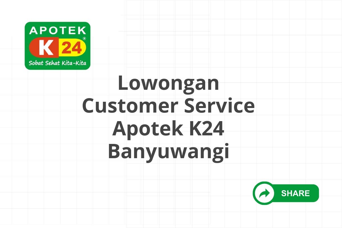 Lowongan Customer Service Apotek K24 Banyuwangi