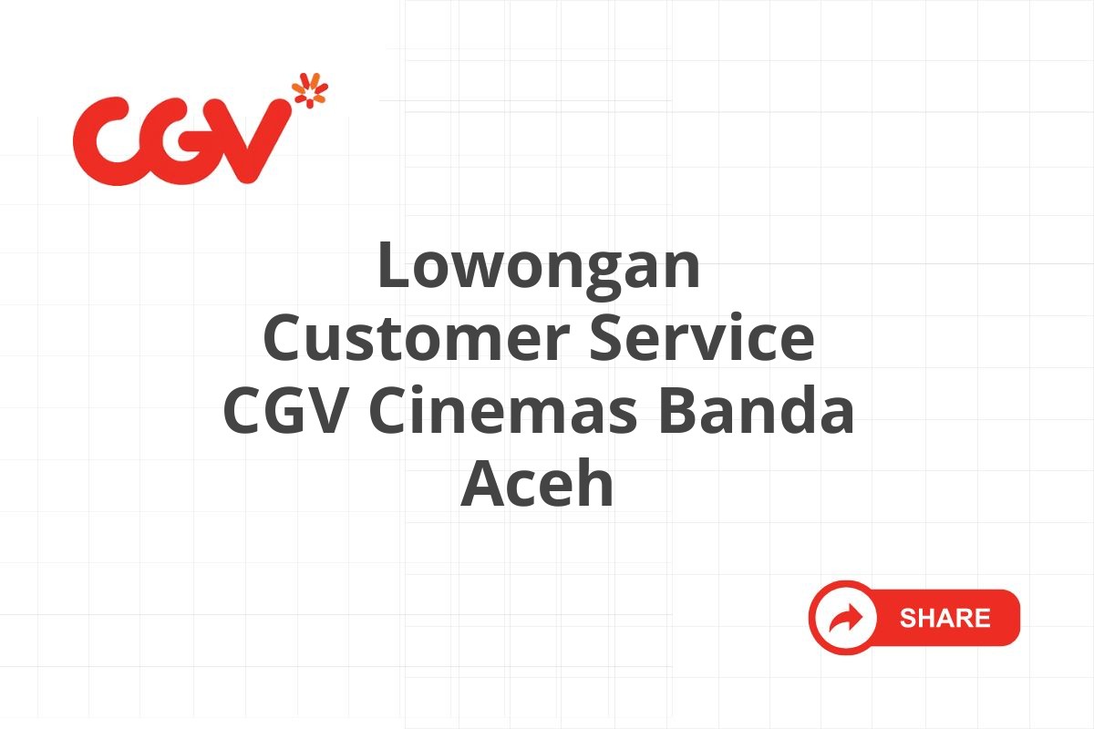 Lowongan Customer Service CGV Cinemas Banda Aceh