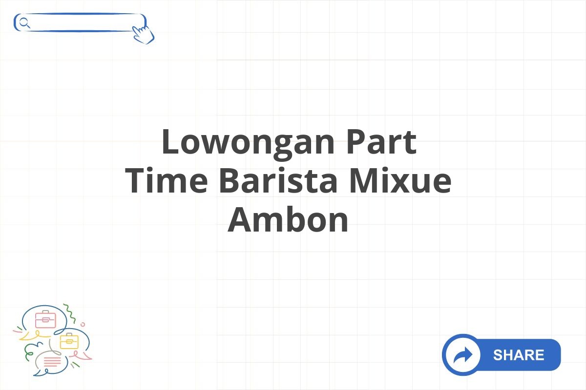 Lowongan Part Time Barista Mixue Ambon