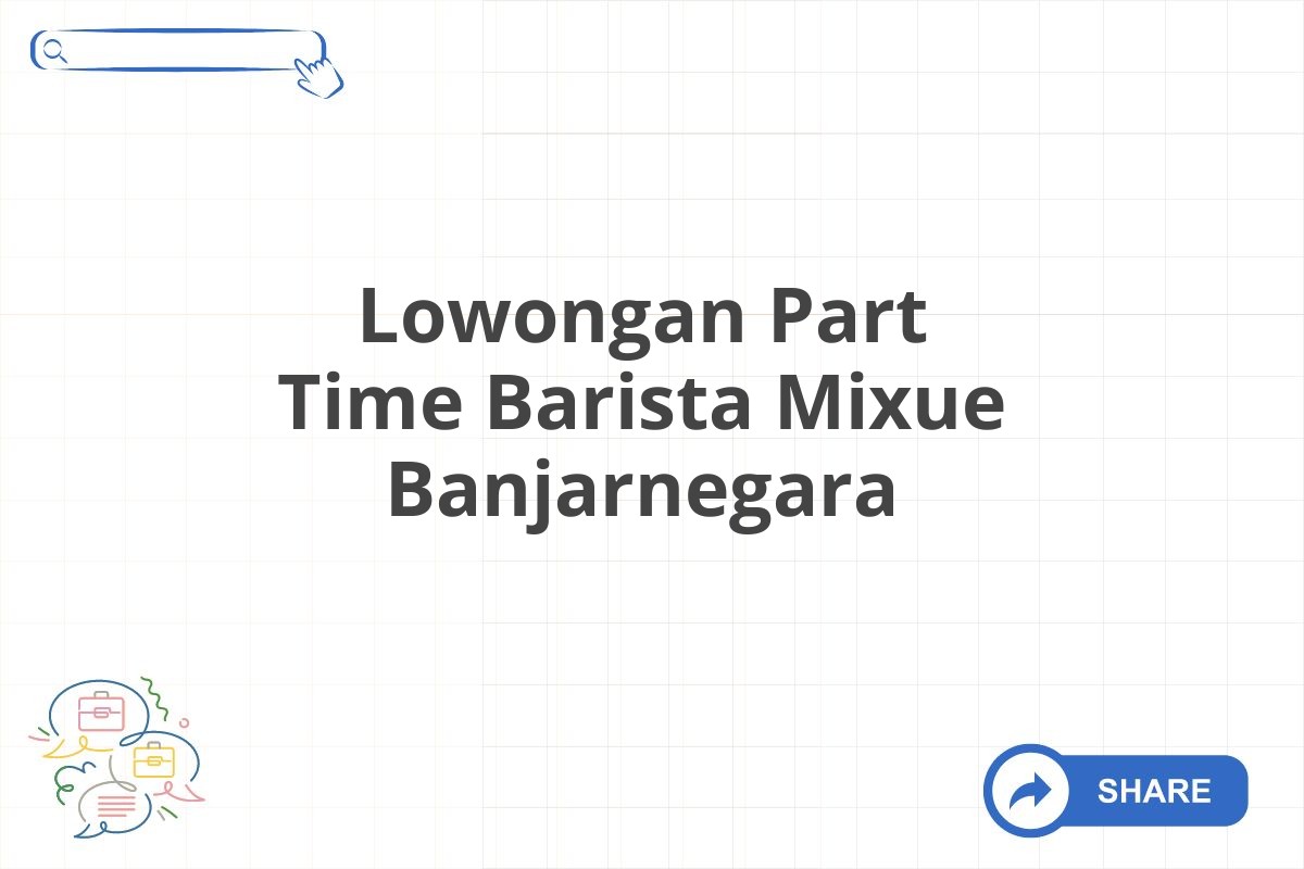 Lowongan Part Time Barista Mixue Banjarnegara