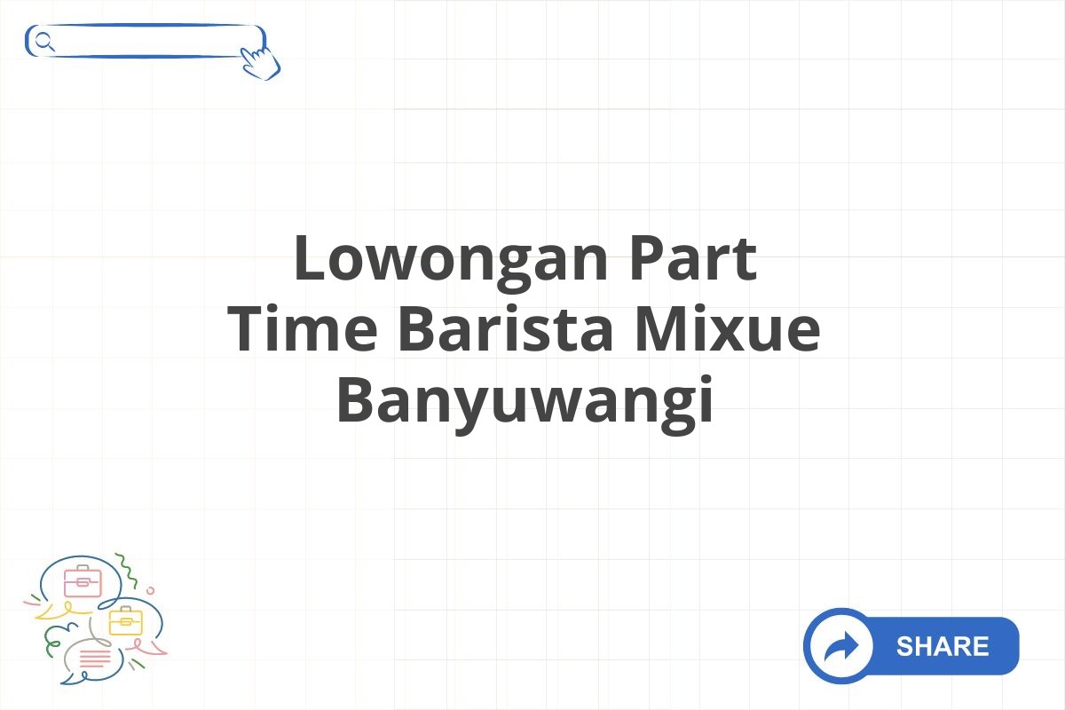 Lowongan Part Time Barista Mixue Banyuwangi