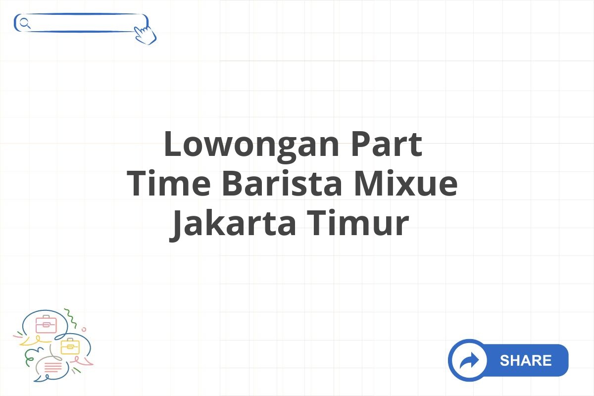 Lowongan Part Time Barista Mixue Jakarta Timur