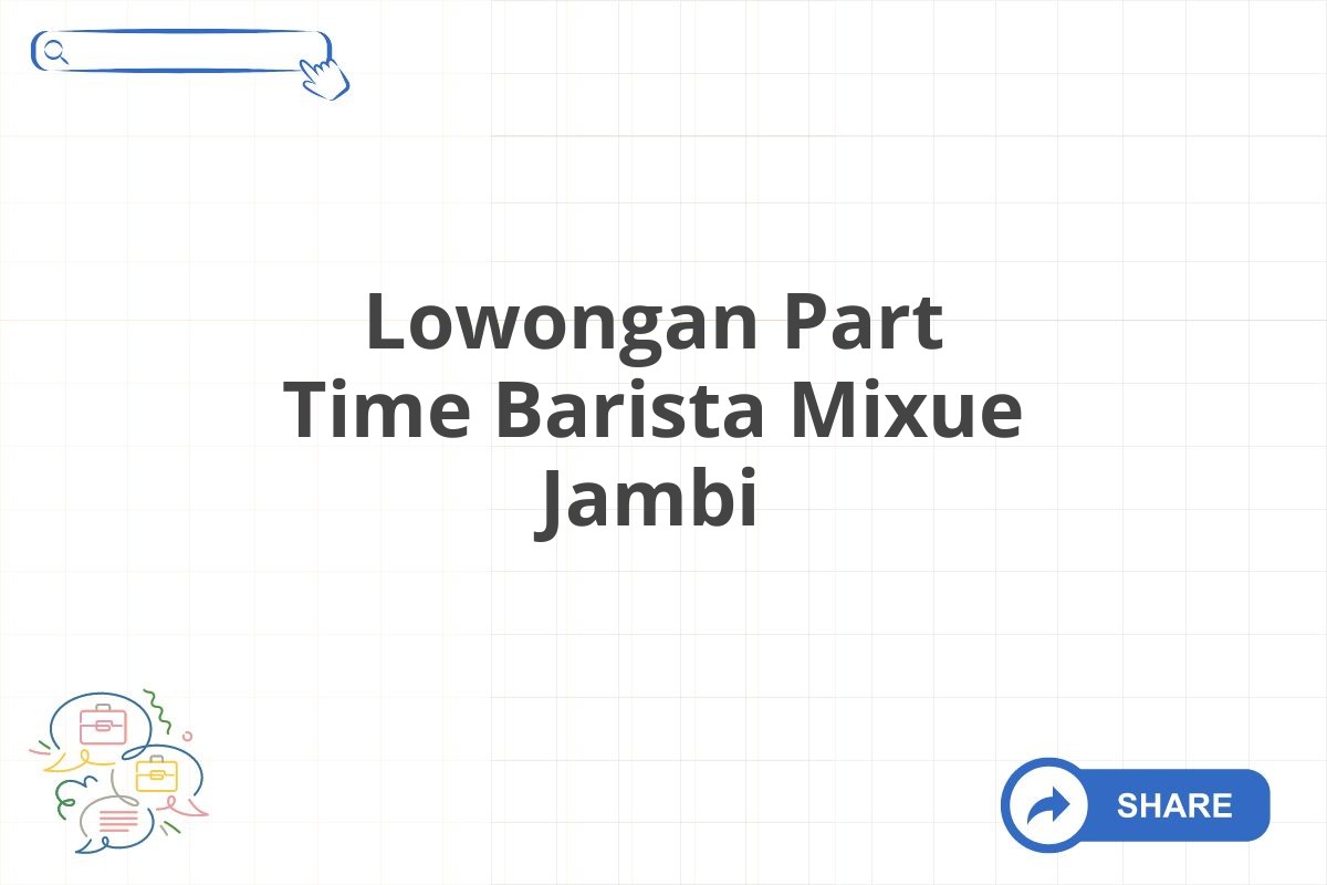 Lowongan Part Time Barista Mixue Jambi