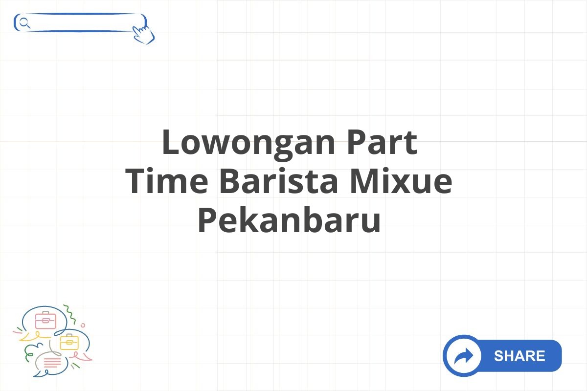 Lowongan Part Time Barista Mixue Pekanbaru