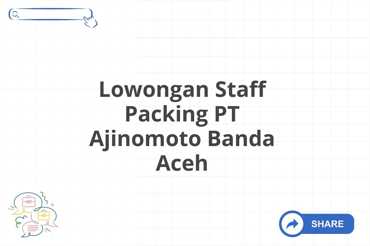 Lowongan Staff Packing PT Ajinomoto Banda Aceh