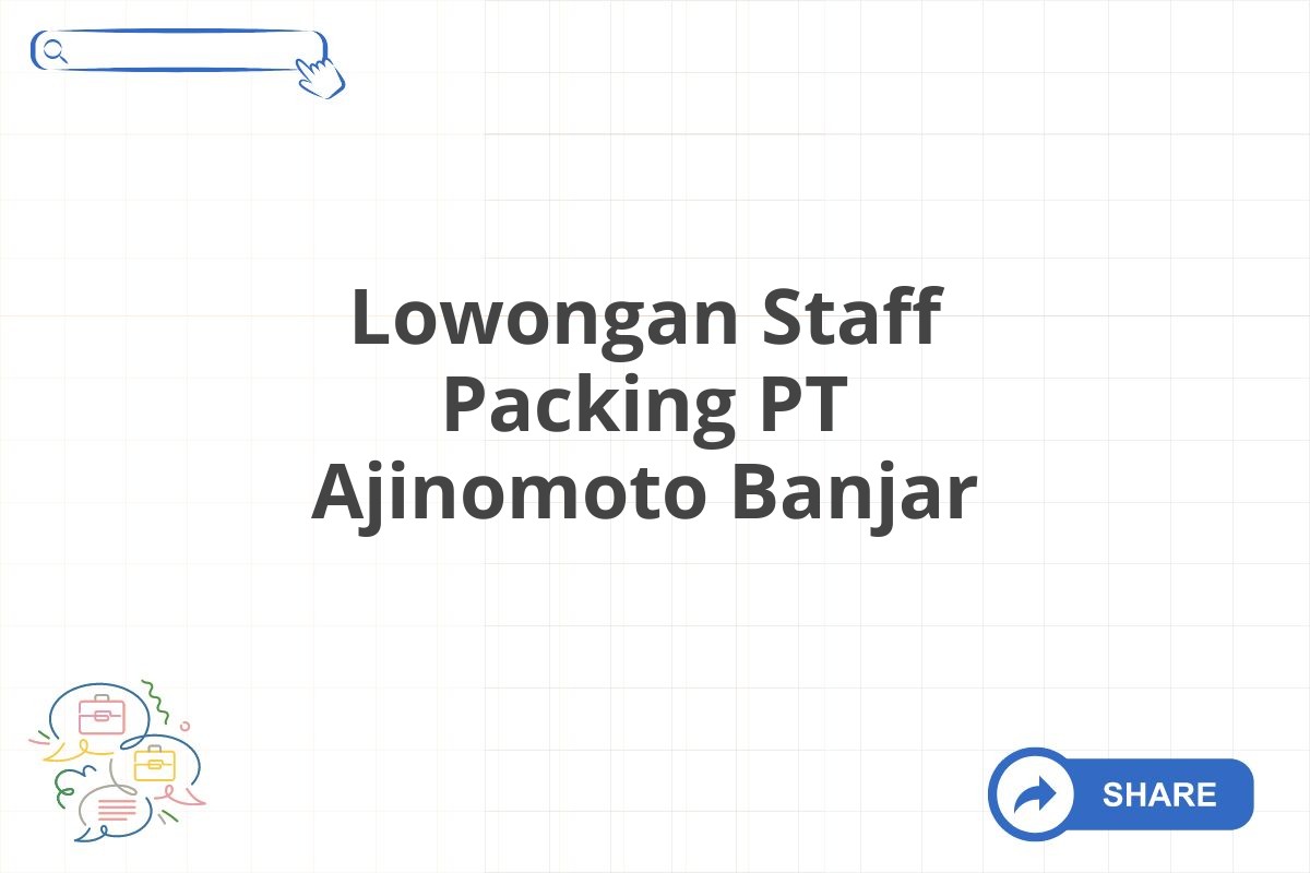 Lowongan Staff Packing PT Ajinomoto Banjar