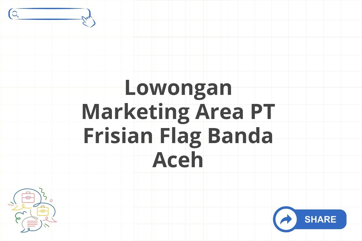 Lowongan Marketing Area PT Frisian Flag Banda Aceh