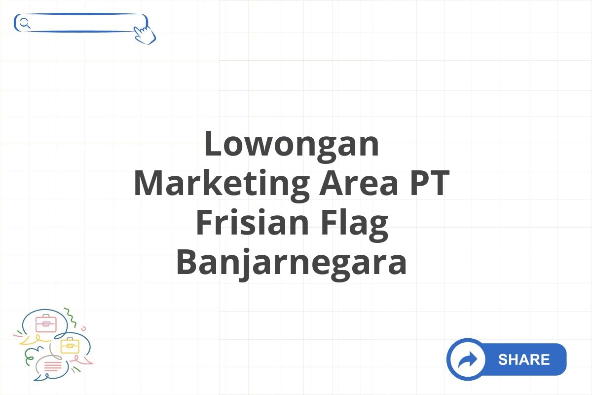 Lowongan Marketing Area PT Frisian Flag Banjarnegara