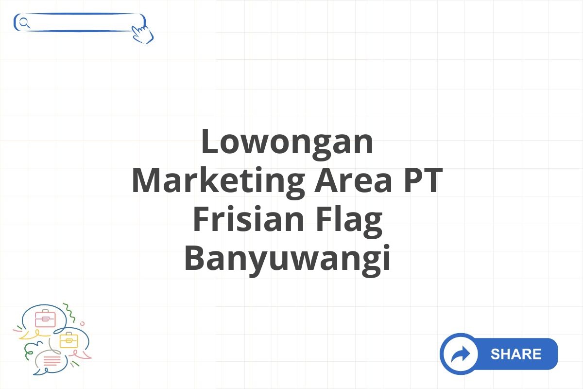 Lowongan Marketing Area PT Frisian Flag Banyuwangi