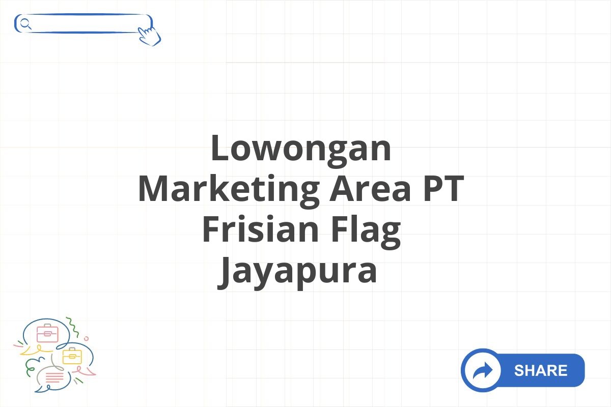 Lowongan Marketing Area PT Frisian Flag Jayapura