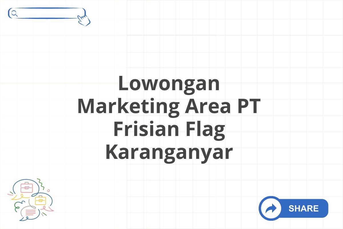 Lowongan Marketing Area PT Frisian Flag Karanganyar