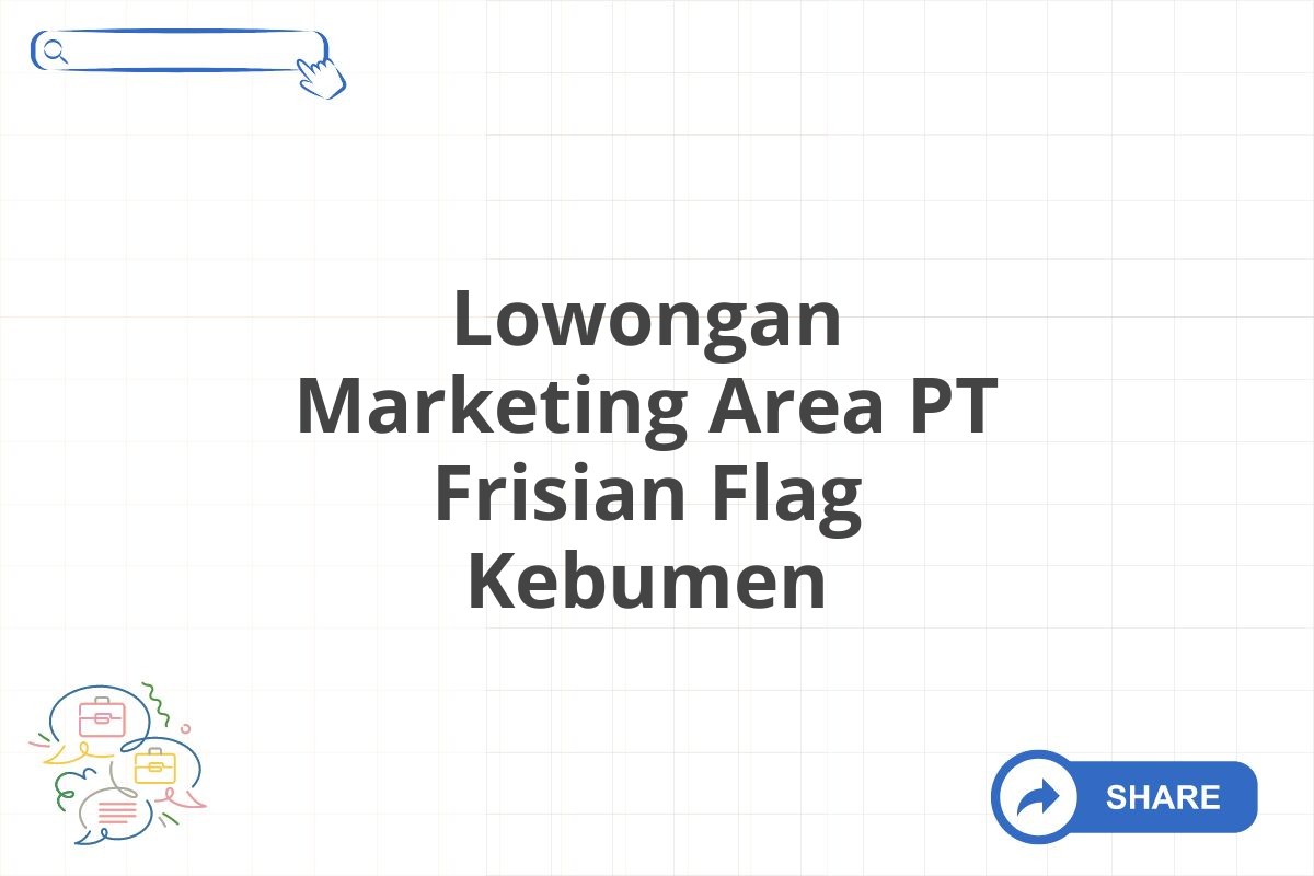 Lowongan Marketing Area PT Frisian Flag Kebumen