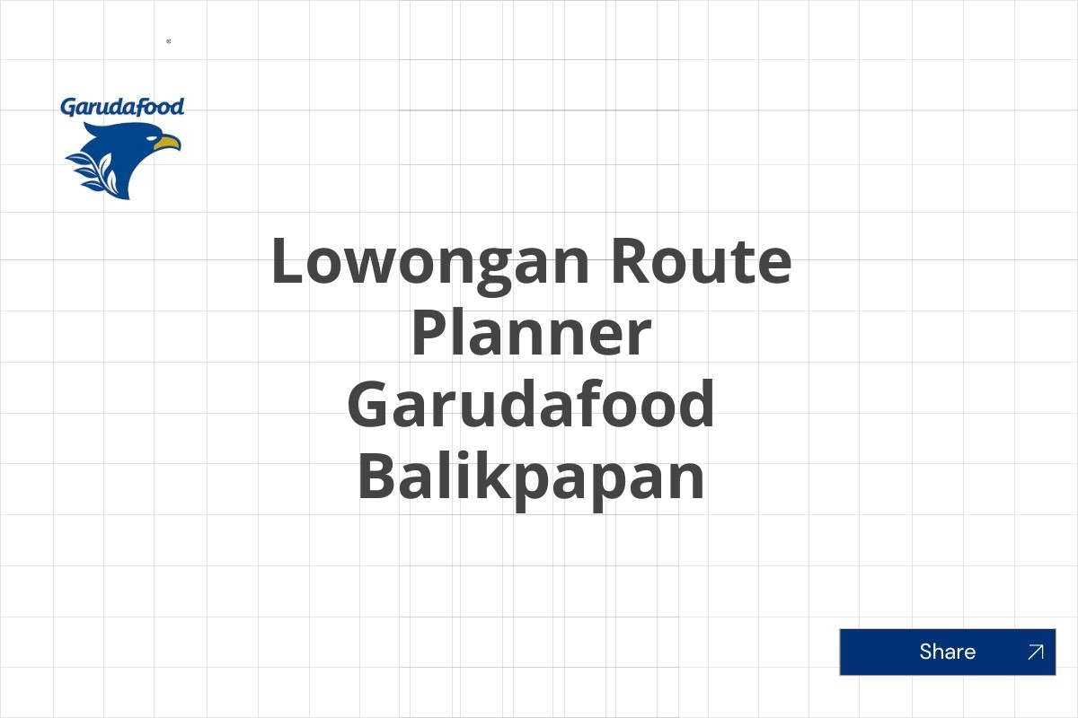 Lowongan Route Planner Garudafood Balikpapan