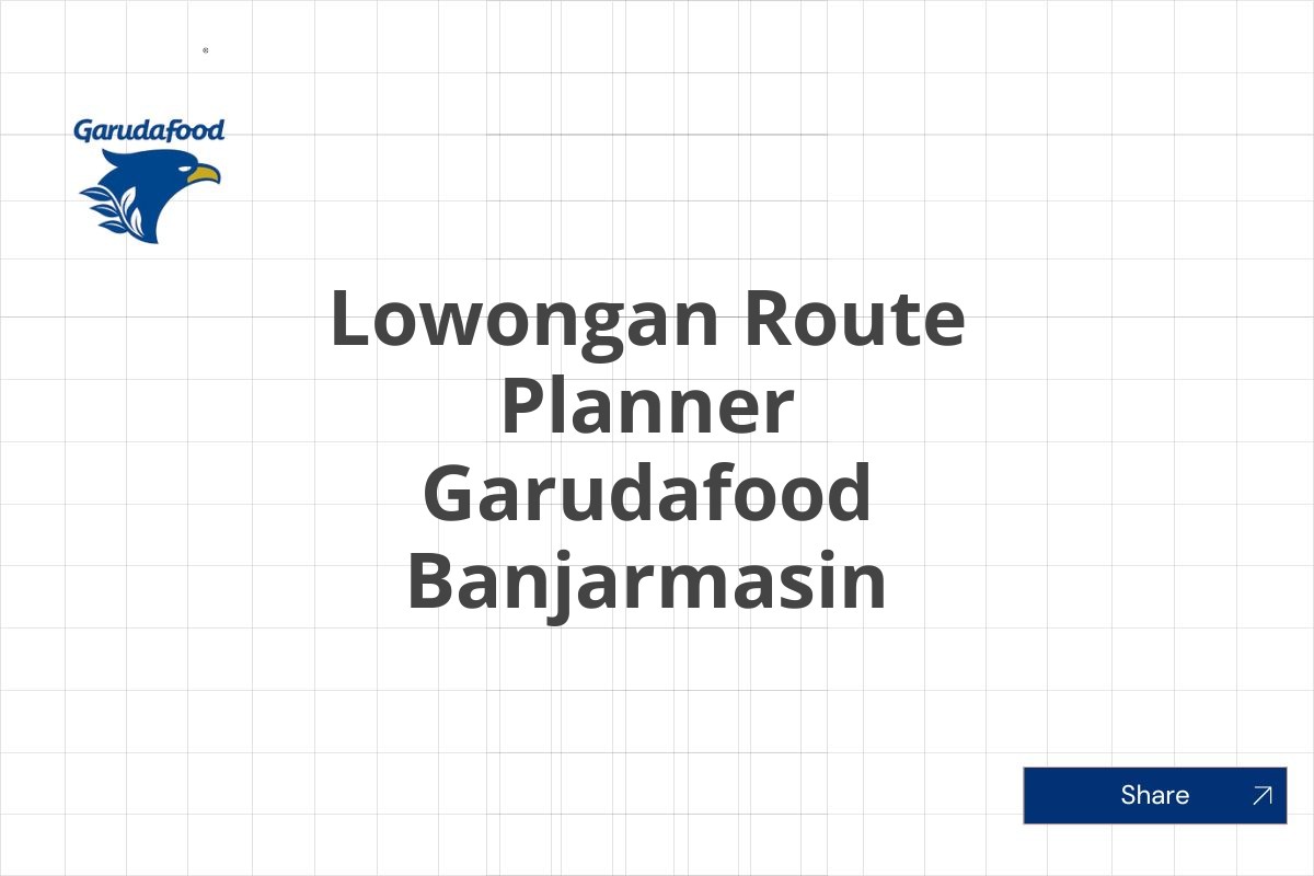 Lowongan Route Planner Garudafood Banjarmasin