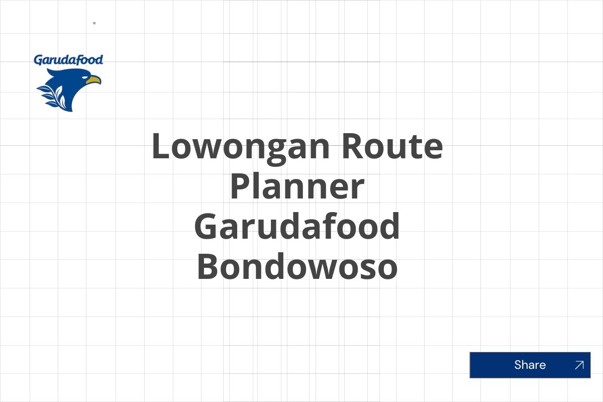 Lowongan Route Planner Garudafood Bondowoso