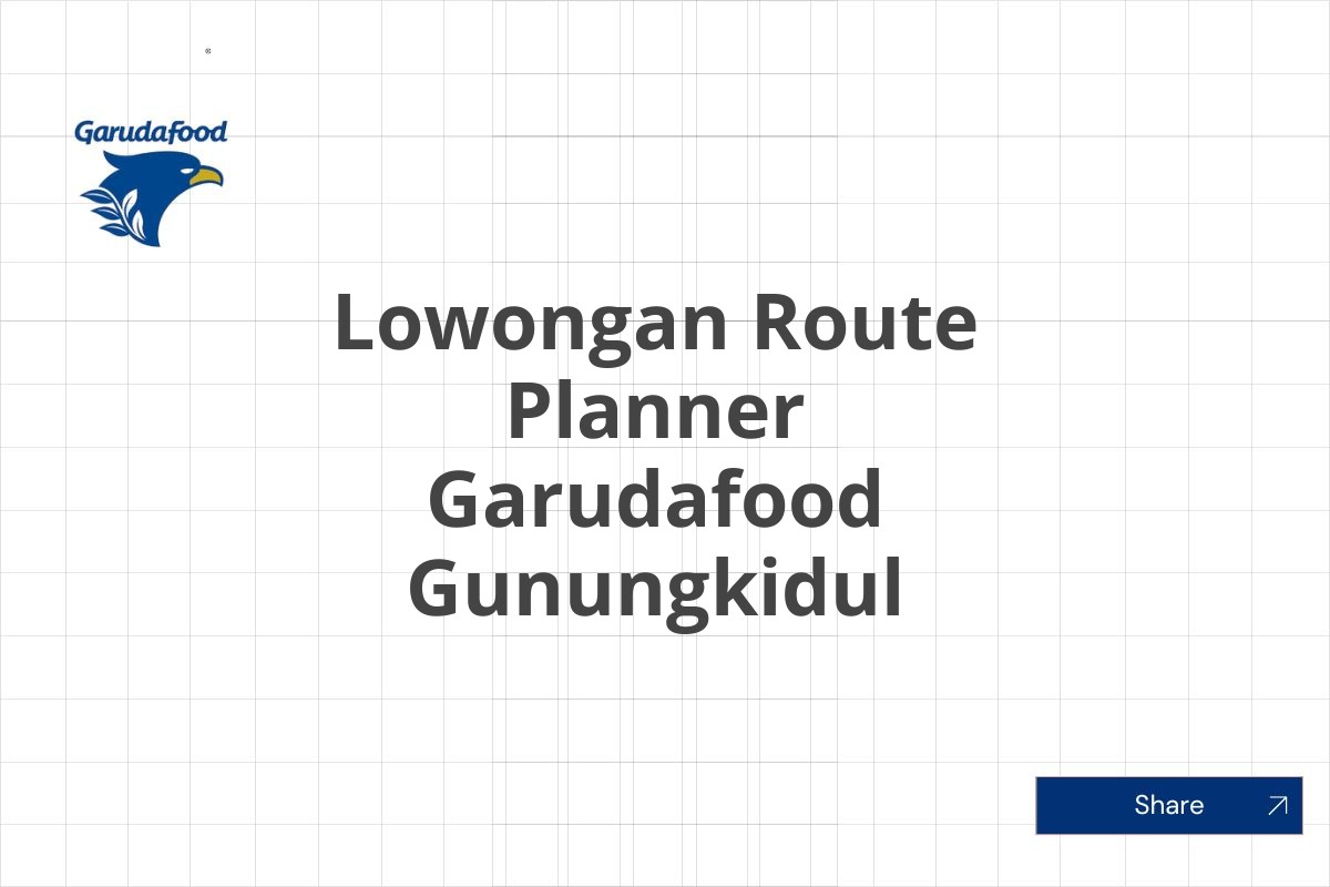 Lowongan Route Planner Garudafood Gunungkidul