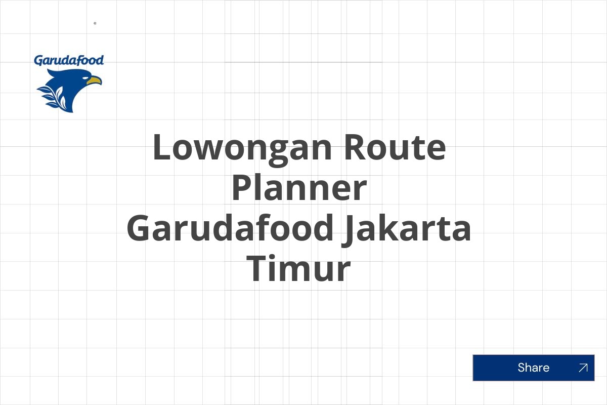 Lowongan Route Planner Garudafood Jakarta Timur