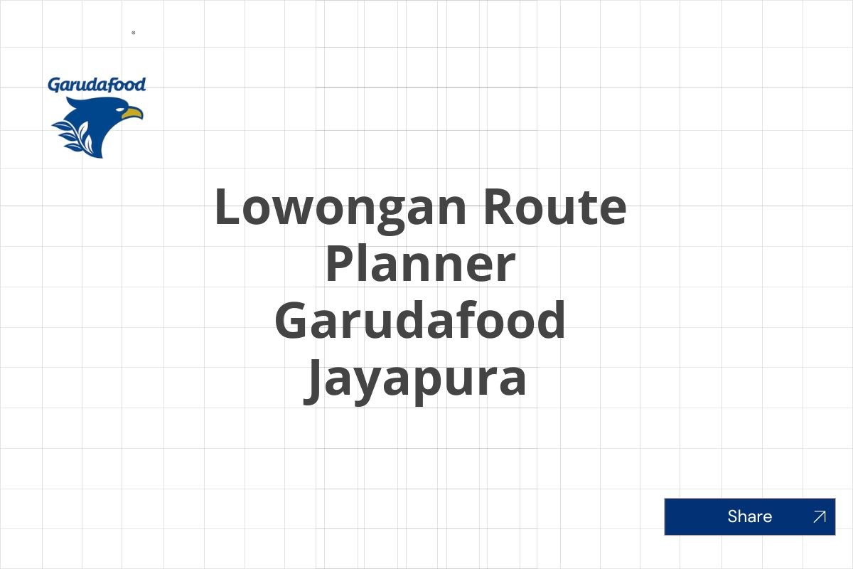 Lowongan Route Planner Garudafood Jayapura