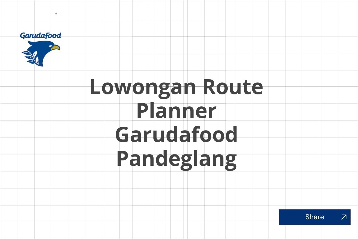 Lowongan Route Planner Garudafood Pandeglang