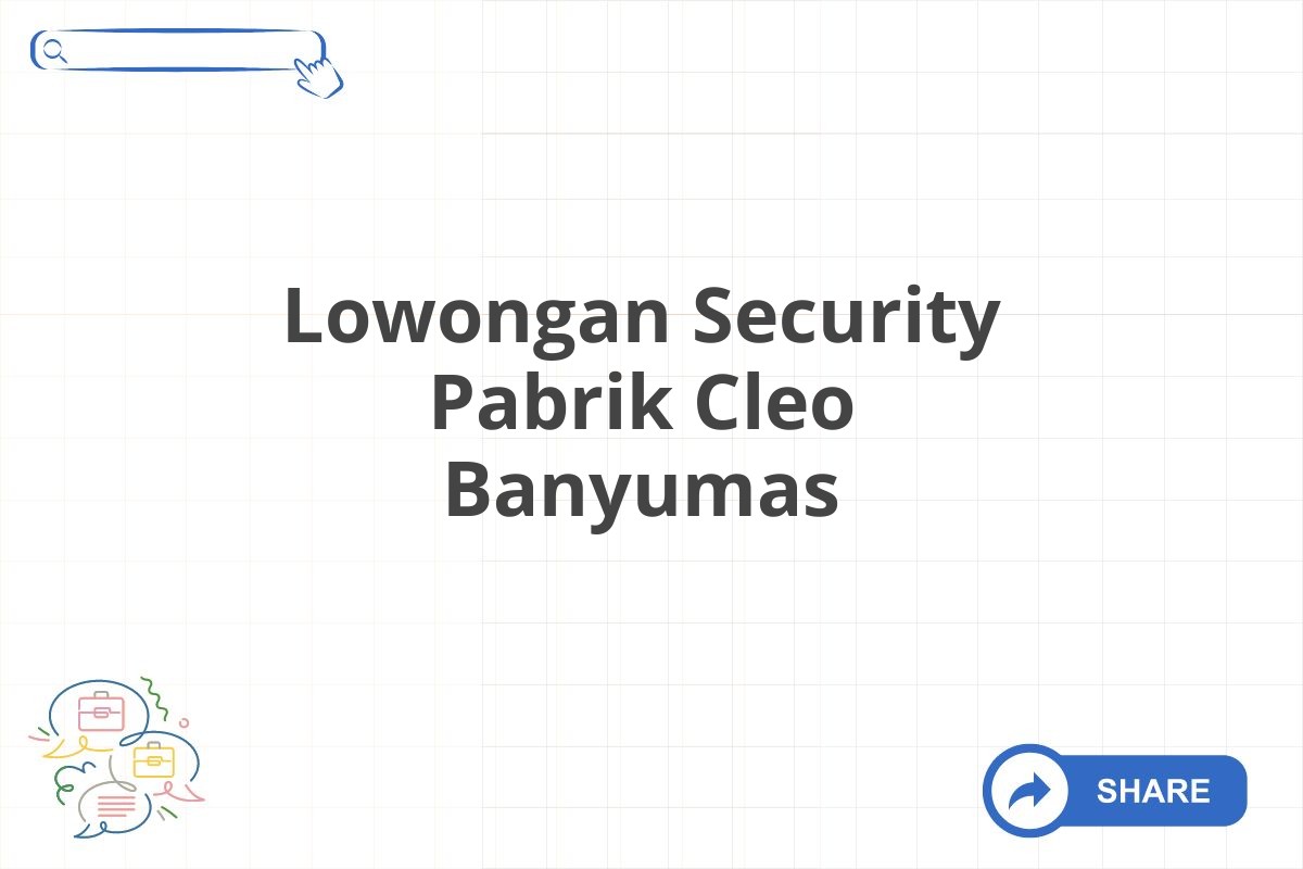 Lowongan Security Pabrik Cleo Banyumas