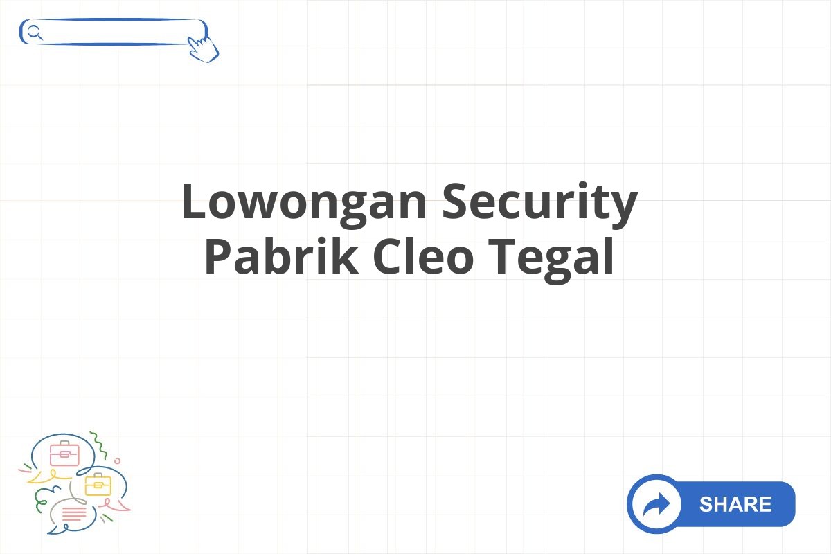 Lowongan Security Pabrik Cleo Tegal