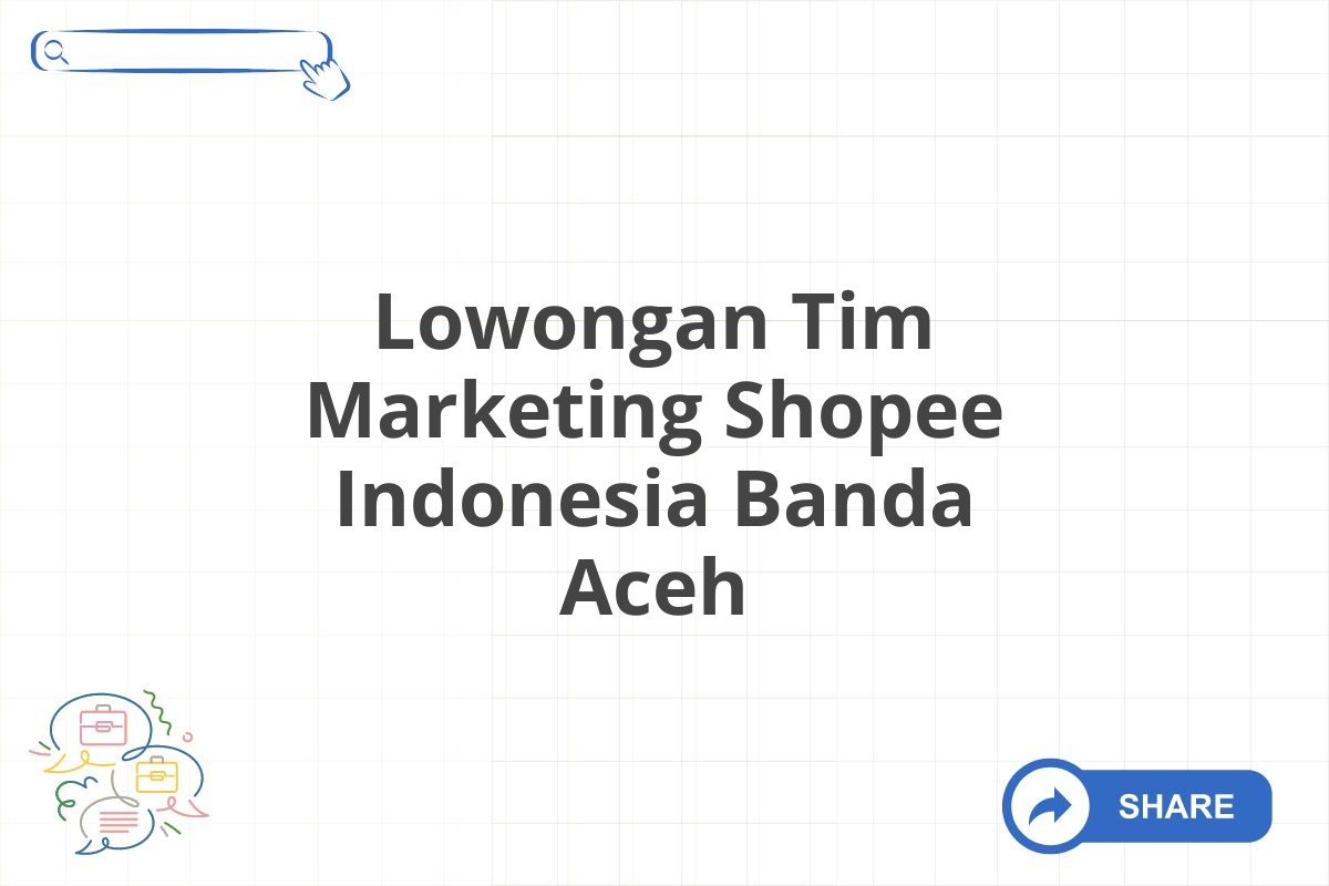 Lowongan Tim Marketing Shopee Indonesia Banda Aceh