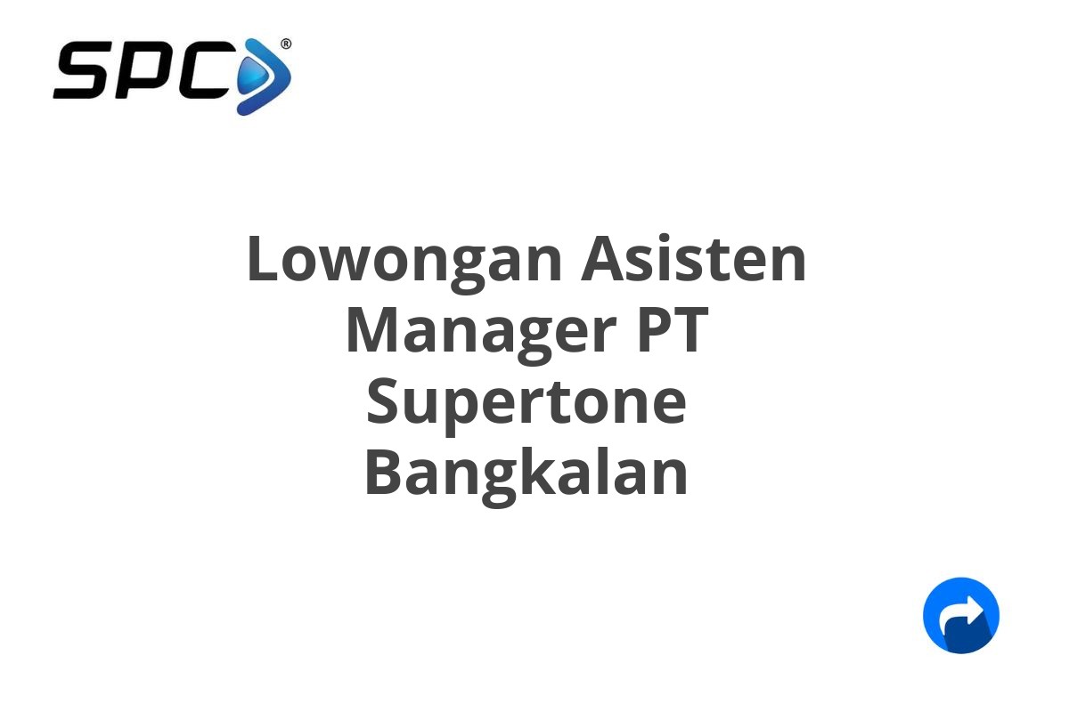 Lowongan Asisten Manager PT Supertone Bangkalan