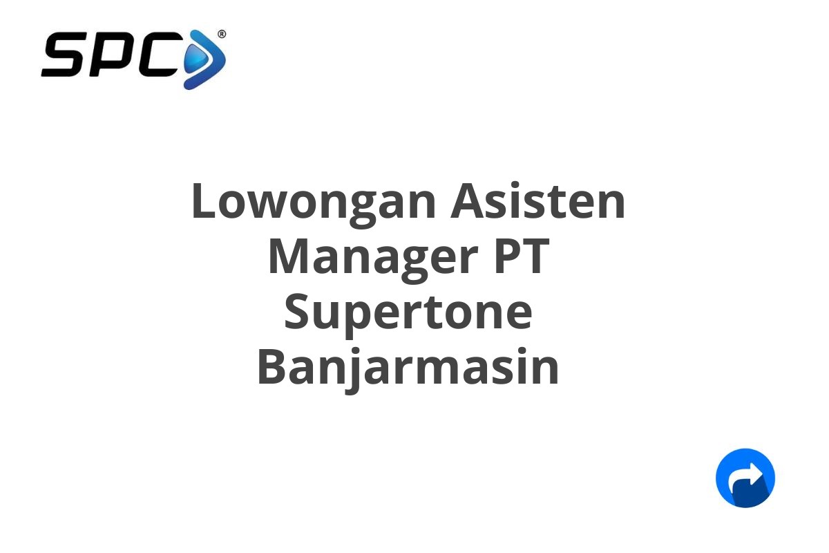 Lowongan Asisten Manager PT Supertone Banjarmasin