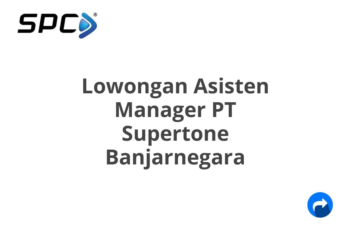 Lowongan Asisten Manager PT Supertone Banjarnegara