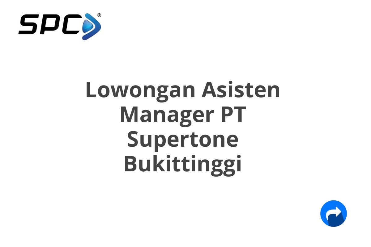 Lowongan Asisten Manager PT Supertone Bukittinggi