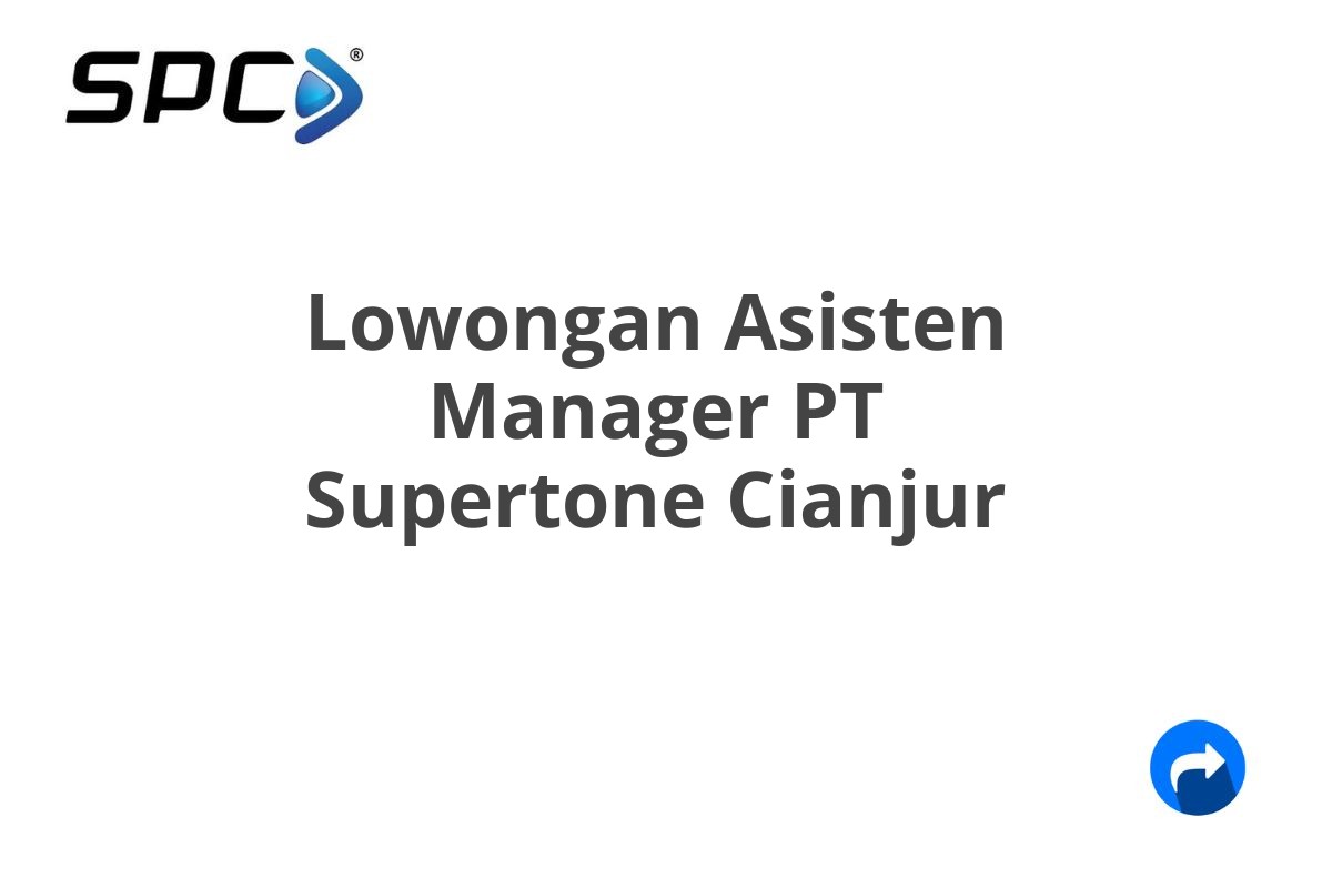 Lowongan Asisten Manager PT Supertone Cianjur