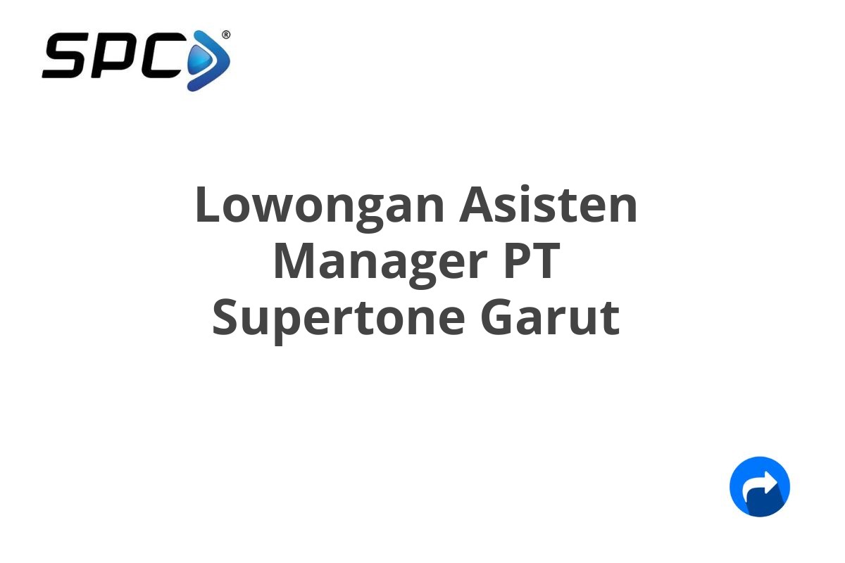 Lowongan Asisten Manager PT Supertone Garut