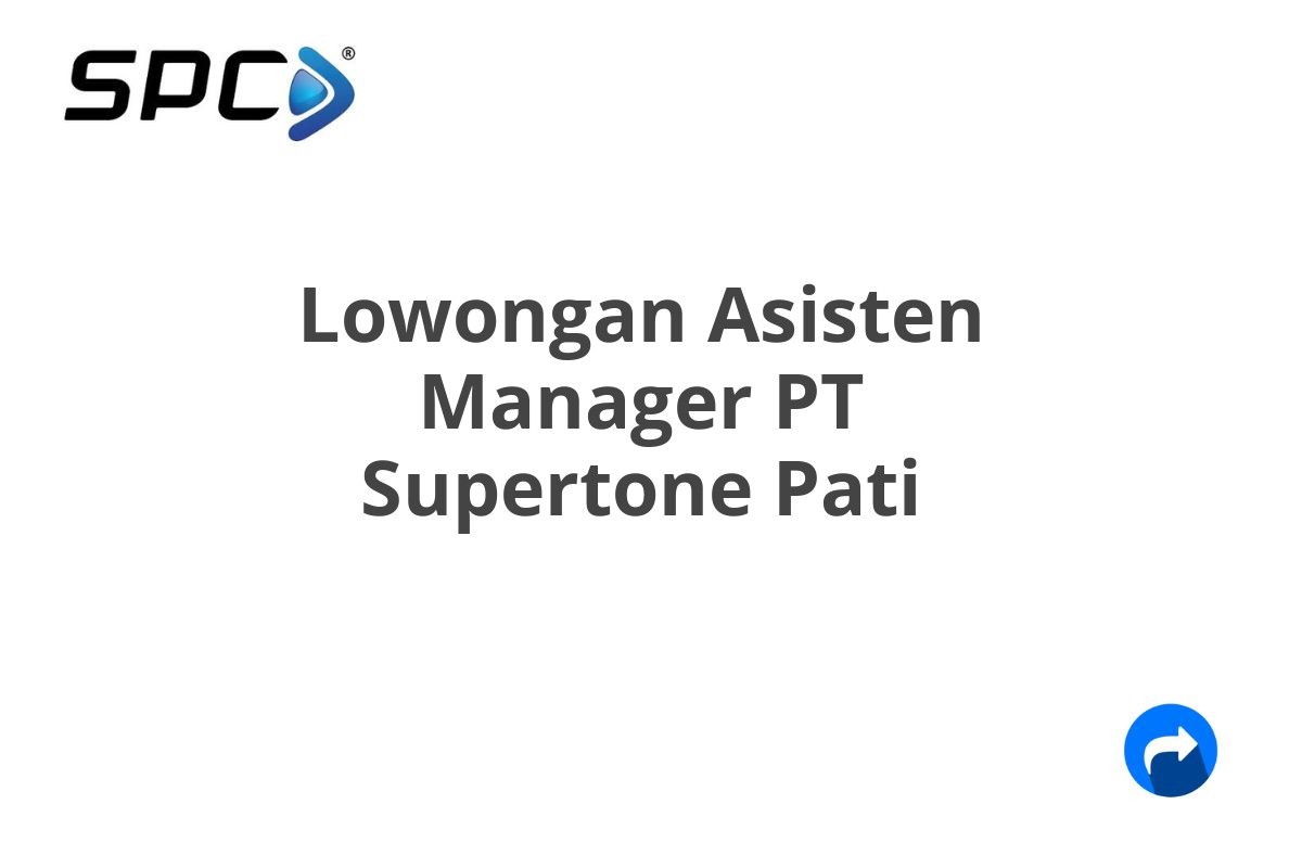 Lowongan Asisten Manager PT Supertone Pati