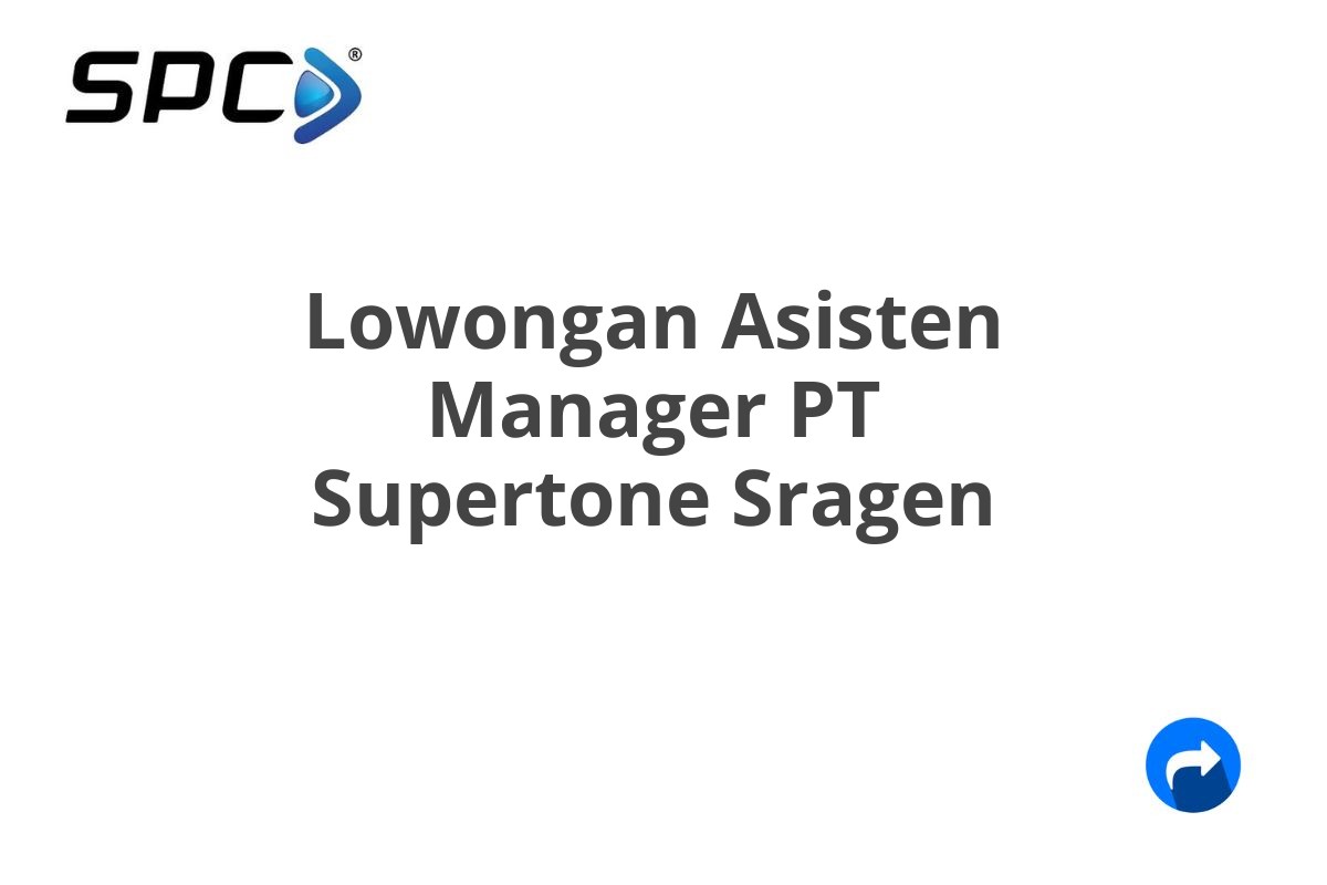 Lowongan Asisten Manager PT Supertone Sragen