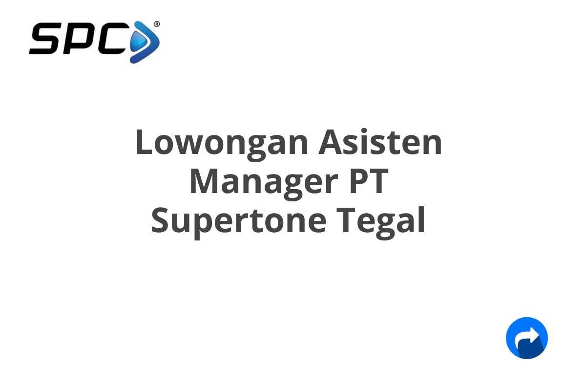 Lowongan Asisten Manager PT Supertone Tegal