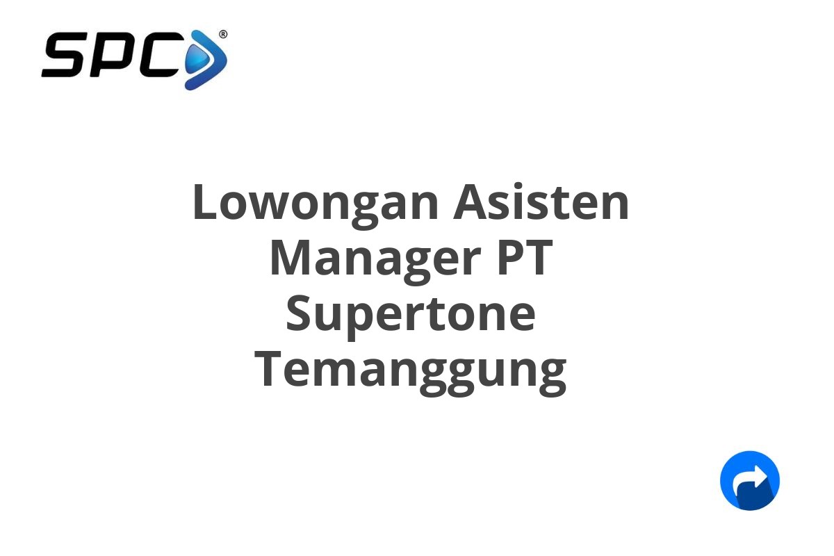 Lowongan Asisten Manager PT Supertone Temanggung