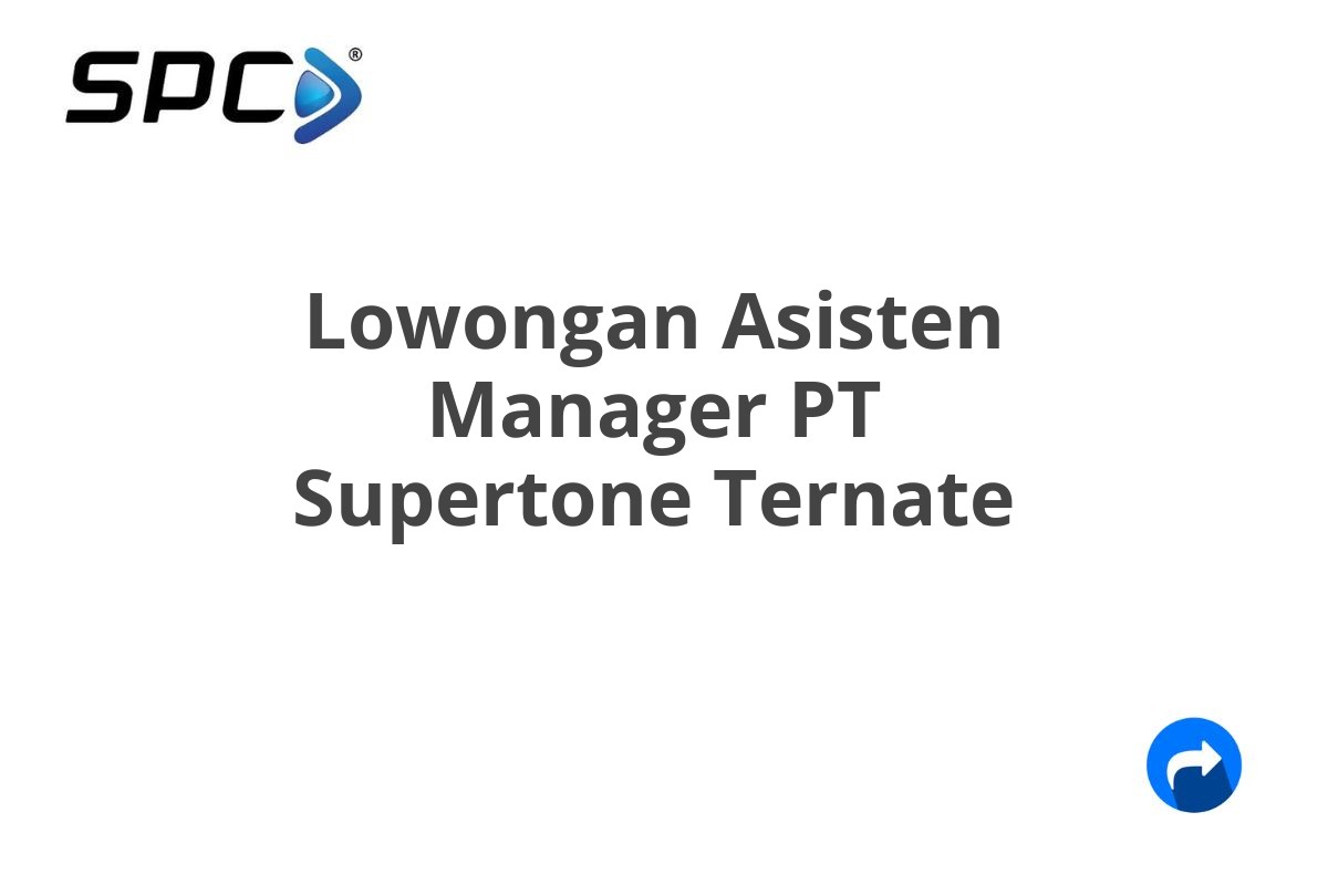 Lowongan Asisten Manager PT Supertone Ternate