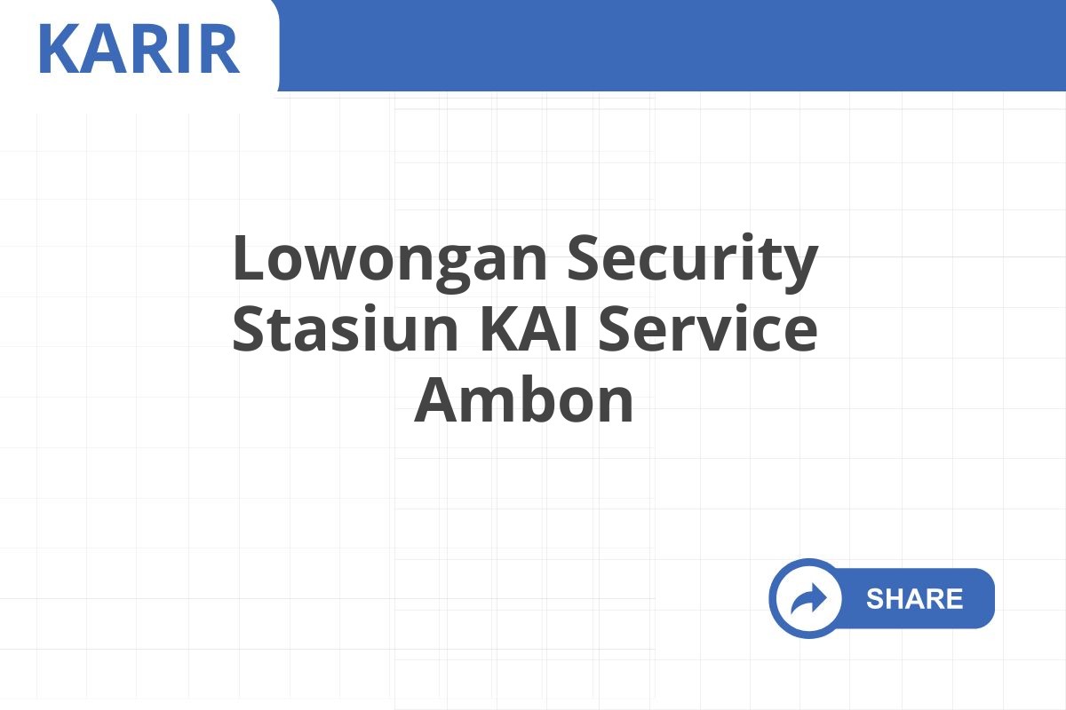 Lowongan Security Stasiun KAI Service Ambon