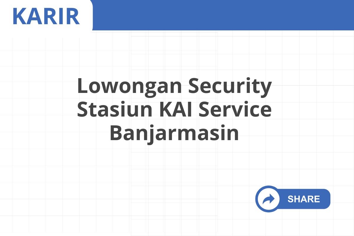 Lowongan Security Stasiun KAI Service Banjarmasin