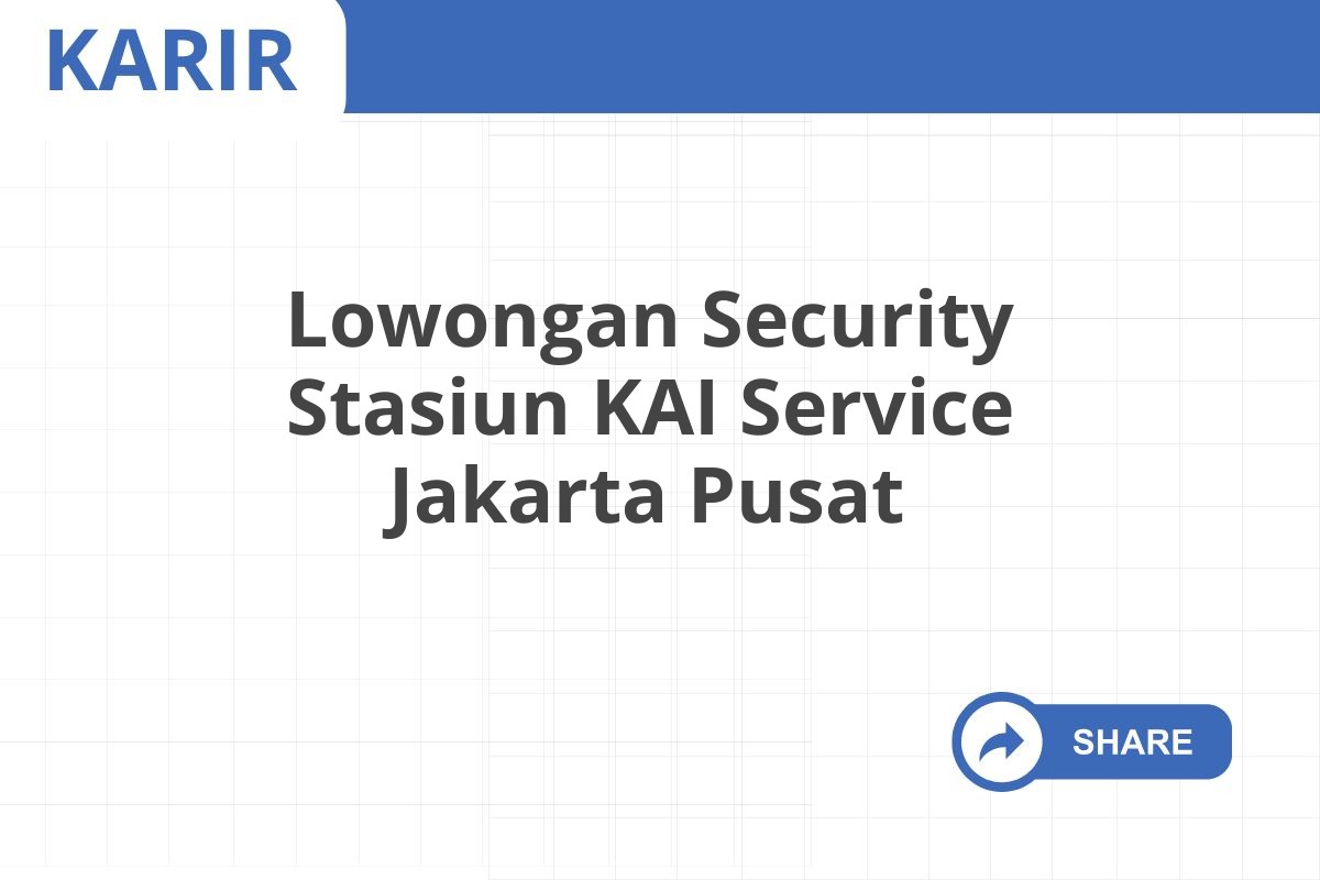 Lowongan Security Stasiun KAI Service Jakarta Pusat