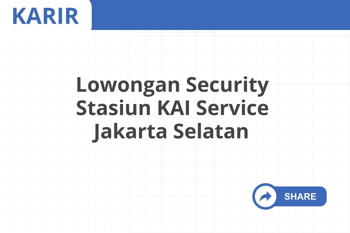 Lowongan Security Stasiun KAI Service Jakarta Selatan