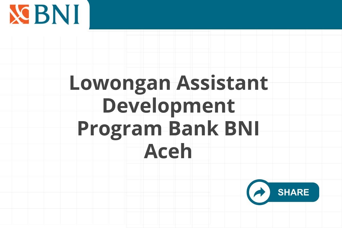 Lowongan Assistant Development Program Bank BNI Aceh