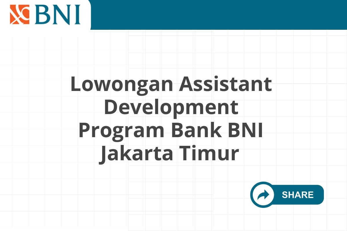 Lowongan Assistant Development Program Bank BNI Jakarta Timur