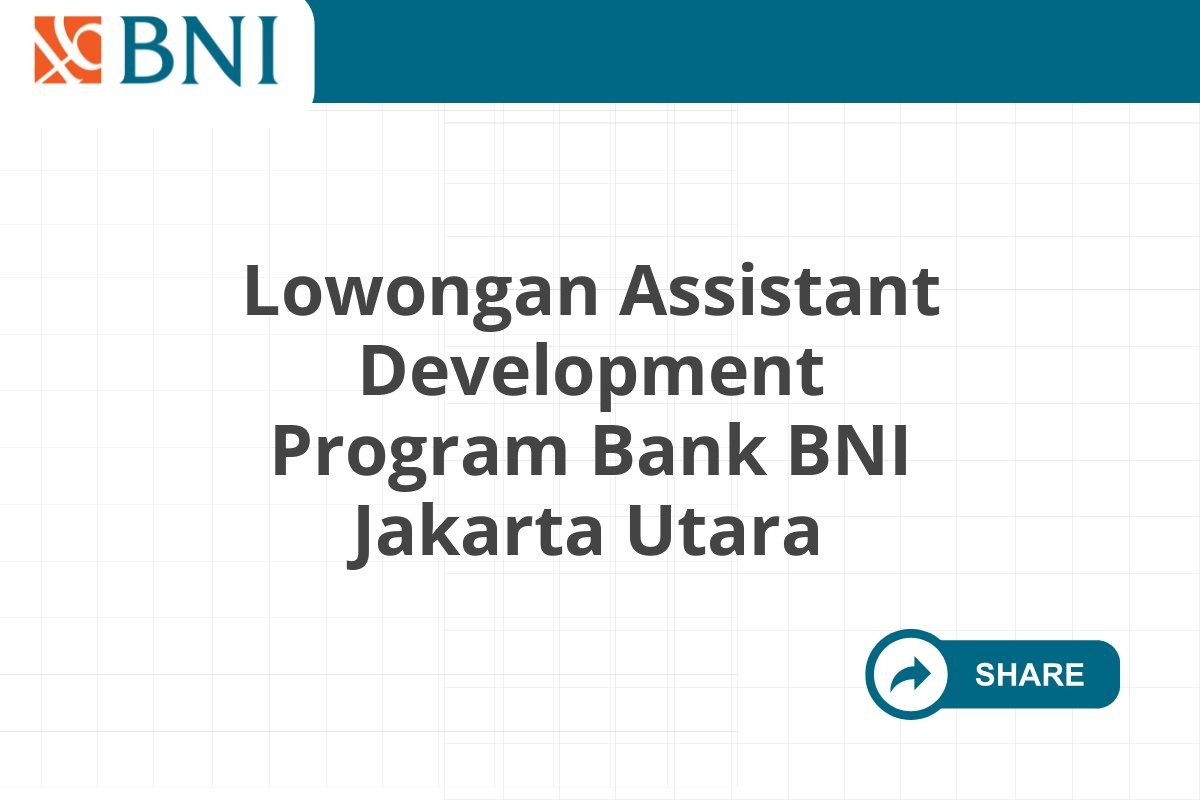 Lowongan Assistant Development Program Bank BNI Jakarta Utara