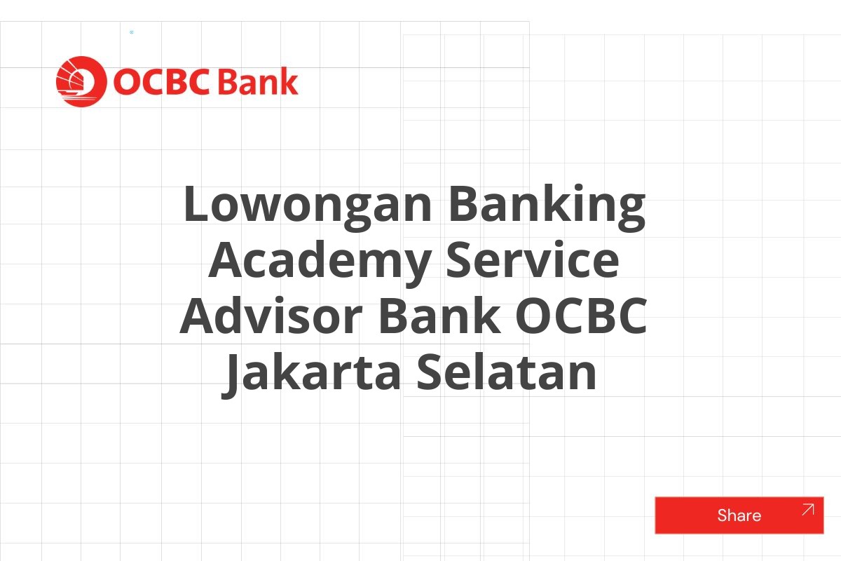Lowongan Banking Academy Service Advisor Bank OCBC Jakarta Selatan