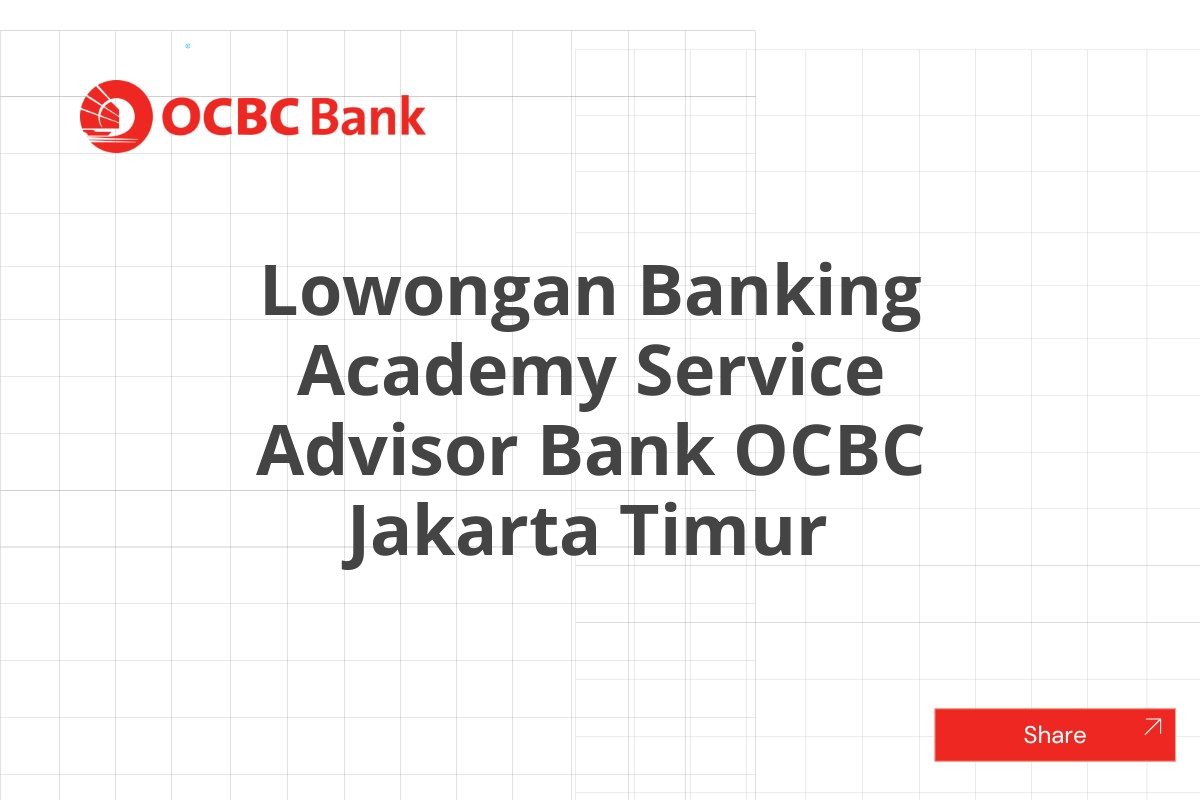 Lowongan Banking Academy Service Advisor Bank OCBC Jakarta Timur